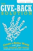 The Give-Back Solution: Create a Better World with Your Time, Talents and Travel (Whether You Have $10 or $10,000) артикул 2693e.